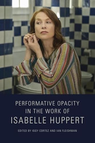 Performative Opacity in the Work of Isabelle Huppert - 9781474479844 by Iggy Cortez, Ian Fleishman, 9781474479844
