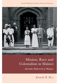 Mission, Race and Colonialism in Malawi (Alexander Hetherwick of Blantyre) - 9781399517423 by Kenneth R. Ross, 9781399517423