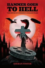 Hammer Goes to Hell (The House of Horror's Unmade Films) by Kieran Foster, 9781474496667
