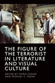 The Figure of the Terrorist in Literature and Visual Culture - 9781474497596 by Maria Flood, Michael C. Frank, 9781474497596