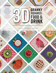 3D Granny Squares: Food and Drink (Crochet patterns and projects for pop-up granny squares) by Celine Semaan, Sharna Moore, Caitie Moore, 9781446314739