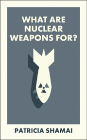 What Are Nuclear Weapons For? by Patricia Shamai, 9781529234176