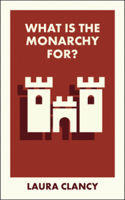 What Is the Monarchy For? by Laura Clancy, 9781529234626