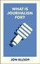 What Is Journalism For? by Jon Allsop, 9781529238556