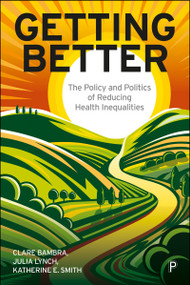 Getting Better (The Policy and Politics of Reducing Health Inequalities) by Clare Bambra, Julia Lynch, Katherine E. Smith, 9781447372868