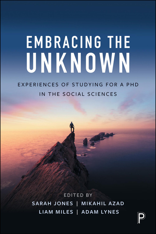 Embracing the Unknown (Experiences of Studying for a PhD in the Social Sciences) by Sarah Jones, Mikahil Azad, Liam Miles, Adam Lynes, 9781447373896