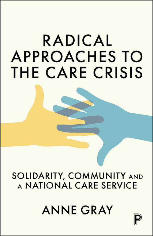 Radical Approaches to the Care Crisis (Solidarity, Community and a National Care Service) by Anne M. Gray, 9781447374084