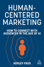 Human-Centered Marketing (How to Connect with Audiences in the Age of AI) by Ashley Faus, Jay Schwedelson, 9781398619388