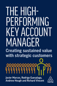The High-Performing Key Account Manager (Creating Sustained Value with Strategic Customers) by Javier Marcos, Rodrigo Guesalaga, Andrew Hough, Richard Vincent, 9781398620308