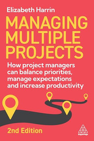 Managing Multiple Projects (How Project Managers Can Balance Priorities, Manage Expectations and Increase Productivity) - 9781398620544 by Elizabeth Harrin, 9781398620544
