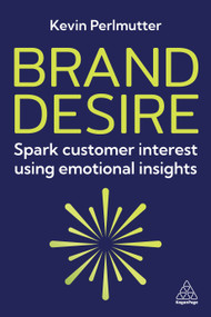 Brand Desire (Spark Customer Interest Using Emotional Insights) by Kevin Perlmutter, 9781398621046