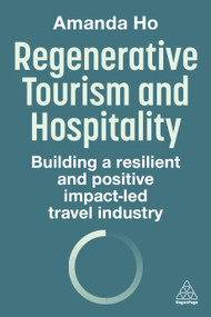 Regenerative Tourism and Hospitality (Building a Resilient and Positive Impact-Led Travel Industry) by Amanda Ho, 9781398621527