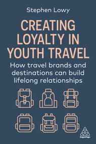Creating Loyalty in Youth Travel (How Travel Brands and Destinations Can Build Lifelong Relationships) by Stephen Lowy, 9781398620636