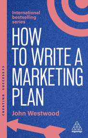 How to Write a Marketing Plan (Define Your Strategy, Plan Effectively and Reach Your Marketing Goals) - 9781398619739 by John Westwood, 9781398619739