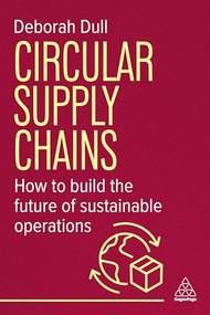 Circular Supply Chains (How to Build the Future of Sustainable Operations) by Deborah Dull, 9781398620674