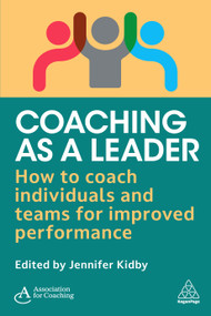 Coaching as a Leader (How to Coach Individuals and Teams for Improved Performance) by Jennifer Kidby, Association for Coaching, 9781398621169