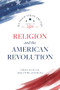 Religion and the American Revolution by Yuval Levin, Adam J. White, John Yoo, Vincent Phillip Muñoz, Thomas S. Kidd, Jane Calvert, Meir Yakov Soloveichik, Michael W. McConnell, 9780844750880