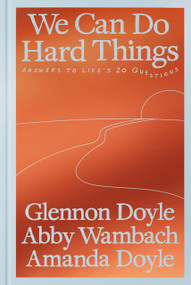 We Can Do Hard Things (Answers to Life's 20 Questions) by Glennon Doyle, Abby Wambach, Amanda Doyle, 9780593977644