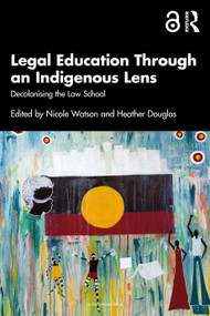 Legal Education Through an Indigenous Lens (Decolonising the Law School) by Nicole Watson, Heather Douglas, 9781032753157