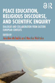 Peace Education, Religious Discourse, and Scientific Enquiry (Dialogue and Collaboration from Eastern European Contexts) by Jarosław Michalski, Monika Wolińska, 9781032938332