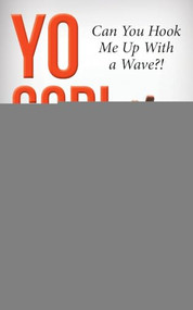 Yo God! Can You Hook Me Up With a Wave?! (The Most High is a very present help in the time of trouble) by Rob Robinson, 9781942587972