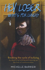 Hey Loser, What's for Lunch? (Breaking the cycle of bullying by identifying bullying and opening up the lines of communication) by Michelle Barbieri, 9781945507830