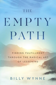 The Empty Path (Finding Fulfillment Through the Radical Art of Lessening) by Billy Wynne, 9781608689613