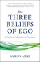 The Three Beliefs of Ego (A Sufferer's Guide to Freedom) by Aaron Abke, 9781608689927