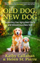 Old Dog, New Dog (Supporting Your Aging Best Friend and Welcoming a New One) by Kathy Callahan, Helen St. Pierre, Kim Brophey, 9781608689965