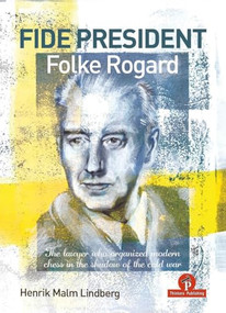 FIDE PRESIDENT FOLKE ROGARD (The lawyer who organized modern chess in the shadow of the cold war) by Henrik Malm Lindberg, 9789083429038