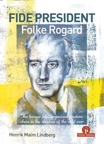 FIDE President Folke Rogard (The Lawyer Who Organized Modern Chess in the Shadow of the Cold War) by Henrik Malm Lindberg, 9789083429038