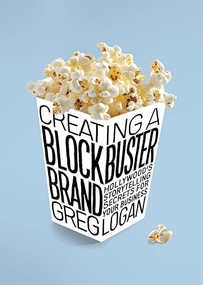 Creating a Blockbuster Brand (Hollywood's Storytelling Secrets For Your Business) by Greg Logan, 9781636985527