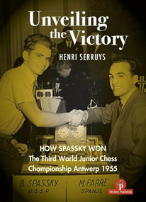 Unveiling the Victory (How Spassky won the Third World Junior Chess Championship Antwerp 1955) by Henri Serruys, 9789464201833