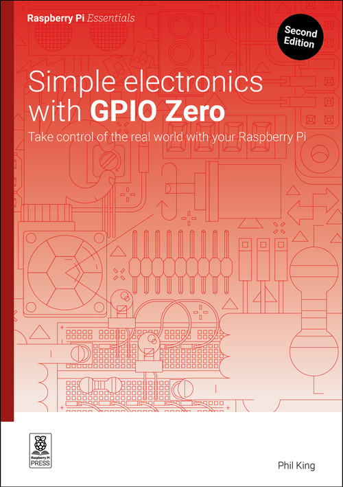 Simple electronics with GPIO Zero (Take control of the real world with your Raspberry Pi) by Phil King, 9781916868441
