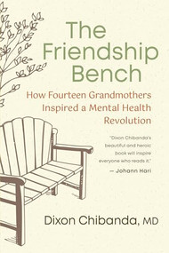 The Friendship Bench (How Fourteen Grandmothers Inspired a Mental Health Revolution) by Dixon Chibanda, 9781955831024