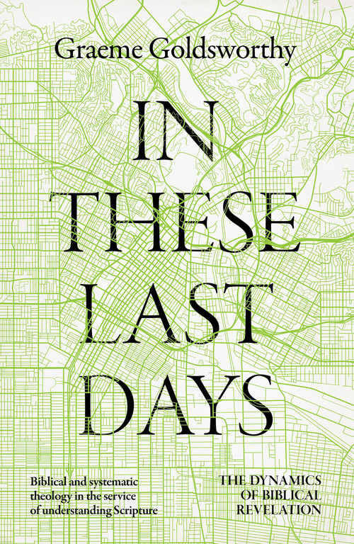 In These Last Days (The Dynamics of Biblical Revelation) by Graeme Goldsworthy, 9798384522560