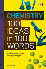 Chemistry 100 Ideas in 100 Words (A Whistle-Stop Tour of Chemistry's Key Concepts) by DK, 9780593961629