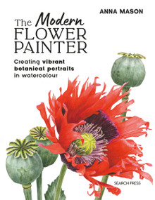 The Modern Flower Painter (Creating vibrant botanical portraits in watercolour) - 9781800923621 by Anna Mason, 9781800923621