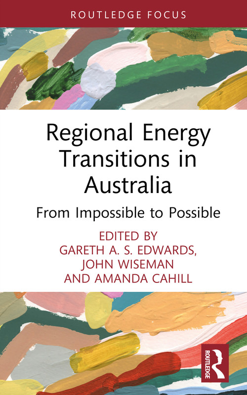 Regional Energy Transitions in Australia (From Impossible to Possible) by Gareth A. S. Edwards, John Wiseman, Amanda Cahill, 9781032854861