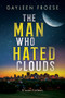 The Man Who Hated Clouds by Gayleen Froese, 9781641087582
