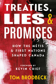 Treaties, Lies & Promises (How the Métis and First Nations Shaped Canada) by Tom Brodbeck, 9781553807162