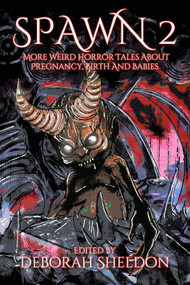 Spawn 2 (More Weird Horror Tales About Pregnancy, Birth and Babies) by Deborah Sheldon, Deborah Sheldon, 9781922856807