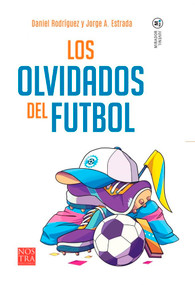 Los olvidados del futbol (Spanish Edition) by Jorge Antonio Estrada Castellanos, 9786078756902