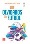 Los olvidados del futbol (Spanish Edition) by Jorge Antonio Estrada Castellanos, 9786078756902