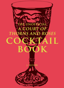 The Unofficial A Court of Thorns and Roses Cocktail Book by J. Becker, 9798881601973
