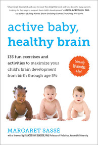 Active Baby, Healthy Brain (135 Fun Exercises and Activities to Maximize Your Child's Brain Development from Birth Through Age 5½) by Margaret Sassé, Frances Page Glascoe, Georges McKail, 9781615190065