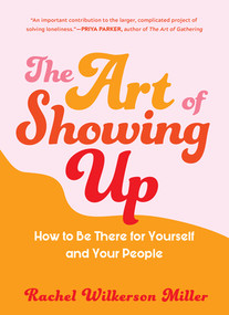 The Art of Showing Up (How to Be There for Yourself and Your People) by Rachel Wilkerson Miller, 9781615196616