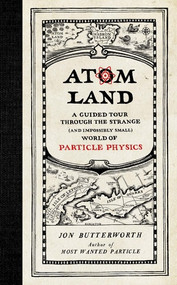 Atom Land (A Guided Tour Through the Strange (and Impossibly Small) World of Particle Physics) by Jon Butterworth, 9781615193738