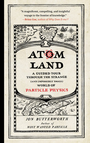 Atom Land (A Guided Tour Through the Strange (and Impossibly Small) World of Particle Physics) - 9781615195756 by Jon Butterworth, 9781615195756