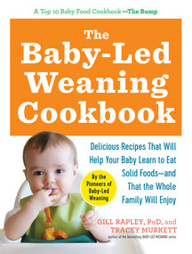 The Baby-Led Weaning Cookbook (Delicious Recipes That Will Help Your Baby Learn to Eat Solid Foods-and That the Whole Family Will Enjoy) by Tracey Murkett, Gill Rapley, 9781615190492